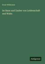 Im Bann und Zauber von Leidenschaft und Wahn