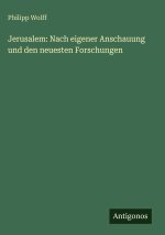 Jerusalem: Nach eigener Anschauung und den neuesten Forschungen