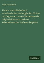 Lieder- und balladenbuch amerikanischer und englischer Dichter der Gegenwart. In den Versmassen der originale übersetzt und von Lebenskizzen der Verfa
