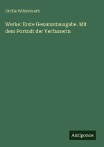 Werke: Erste Gesammtausgabe. Mit dem Portrait der Verfasserin