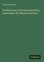 Das Mikroskop und seine Anwendung, insbesondere für Pflanzen-anatomie