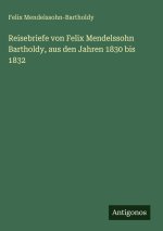Reisebriefe von Felix Mendelssohn Bartholdy, aus den Jahren 1830 bis 1832