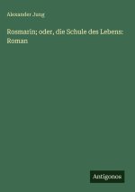 Rosmarin; oder, die Schule des Lebens: Roman
