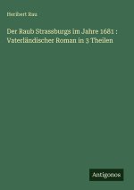 Der Raub Strassburgs im Jahre 1681 : Vaterländischer Roman in 3 Theilen