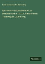 Reisebriefe Faksimiledruck zu Mendelssohn's 100.i.e. hundertsten Todestag im Jahre 1947
