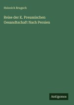 Reise der K. Preussischen Gesandtschaft Nach Persien