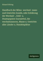 Handbuch der Münz- wechsel- mass- und Gewichts-kunde, oder Erklärung der Wechsel- , Geld- u. Staatspapiere-kurszettel, der wechselusancen, Masse u. Ge