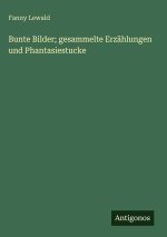 Bunte Bilder; gesammelte Erzählungen und Phantasiestucke