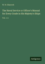 The Naval Service or Officer's Manual for Every Grade in His Majesty's Ships