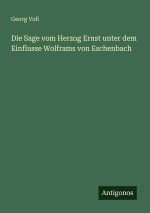Die Sage vom Herzog Ernst unter dem Einflusse Wolframs von Eschenbach