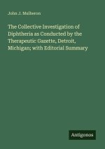 The Collective Investigation of Diphtheria as Conducted by the Therapeutic Gazette, Detroit, Michigan; with Editorial Summary