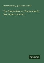 The Conspirators; or, The Household War. Opera in One Act