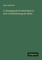 S. Kierkegaards Persönlichkeit in ihrer Verwirklichung der Ideale