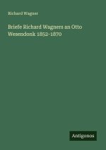 Briefe Richard Wagners an Otto Wesendonk 1852-1870