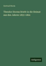 Theodor Storms Briefe in die Heimat aus den Jahren 1853-1864