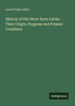 History of the Short-horn Cattle: Their Origin, Progress and Present Condition