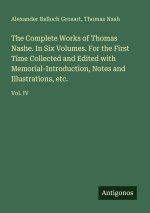 The Complete Works of Thomas Nashe. In Six Volumes. For the First Time Collected and Edited with Memorial-Introduction, Notes and Illustrations, etc.