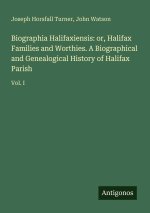 Biographia Halifaxiensis: or, Halifax Families and Worthies. A Biographical and Genealogical History of Halifax Parish