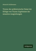 Tiryns: der prähistorische Palast der Könige von Tiryns: Ergebnisse der neuesten Ausgrabungen