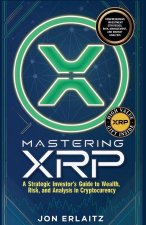 Mastering XRP  A Strategic Investor's Guide to Wealth, Risk and Analysis in Cryptocurrency