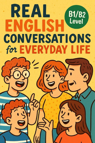 Real English Conversations for Everyday Life (B1/B2 Level)