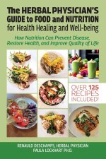 The Herbal Physician's Guide to Food and Nutrition, How Nutrition Can Prevent Disease, Restore Health, and Improve Quality of Life