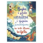 Bajke i priče o hrabrim i sjajnim junakinjama sa svih strana svijeta