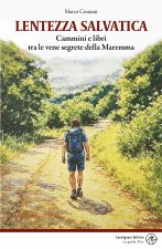 Lentezza salvatica. Cammini e libri tra le vene segrete della Maremma