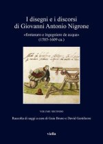 I disegni e i discorsi di Giovanni Antonio Nigrone vol. II: Fontanaro e ingegniero de acqua (1585-1609 ca.)
