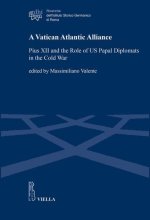 A Vatican Atlantic Alliance: Pius XII and the Role of US Papal Diplomats in the Cold War