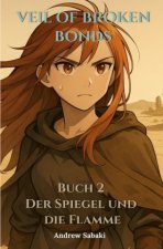 Veil of Broken Bonds: Buch 2 - Der Spiegel und die Flamme