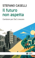 futuro non aspetta. Cambiare per (far) crescere