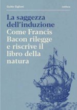 saggezza dell'induzione. Come Francis Bacon rilegge e riscrive il libro della natura