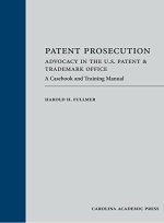 Patent Prosecution: Advocacy In The U.S. Patent & Trademark Office: A Casebook And Training Manual