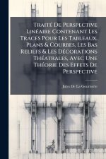 TraitÃ(c) De Perspective LinÃ(c)aire Contenant Les TracÃ(c)s Pour Les Tableaux, Plans & Courbes, Les Bas Reliefs & Les DÃ(c)corations ThÃ(c)atrales, A