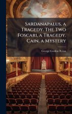 Sardanapalus, a Tragedy. The Two Foscari, a Tragedy. Cain, a Mystery