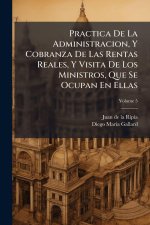 Practica De La Administracion, Y Cobranza De Las Rentas Reales, Y Visita De Los Ministros, Que Se Ocupan En Ellas