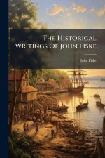 The Historical Writings Of John Fiske