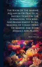 The Book Of The Marine Aquarium Or Practical Instructions On The Formation, Stocking, And Management In All Seasons, Of Collections Of Marine And Rive