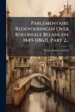 Parlementaire Redevoeringen Over Koloniale Belangen, 1849-[1862], Part 2...