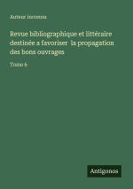 Revue bibliographique et littéraire destinée a favoriser  la propagation des bons ouvrages