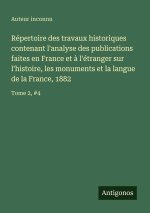Répertoire des travaux historiques contenant l'analyse des publications faites en France et à l'étranger sur l'histoire, les monuments et la langue de