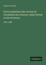 Précis analytique des travaux de l'Académie des sciences, belles-lettres et arts de Rouen