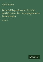 Revue bibliographique et littéraire destinée a favoriser  la propagation des bons ouvrages
