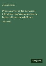 Précis analytique des travaux de l'Académie impériale des sciences, belles-lettres et arts de Rouen