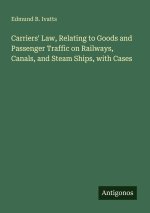 Carriers' Law, Relating to Goods and Passenger Traffic on Railways, Canals, and Steam Ships, with Cases