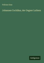Johannes Cochläus, der Gegner Luthers