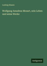 Wolfgang Amadeus Mozart, sein Leben und seine Werke