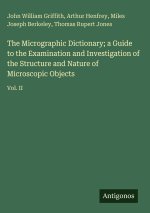 The Micrographic Dictionary; a Guide to the Examination and Investigation of the Structure and Nature of Microscopic Objects