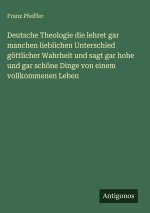 Deutsche Theologie die lehret gar manchen lieblichen Unterschied göttlicher Wahrheit und sagt gar hohe und gar schöne Dinge von einem vollkommenen Leb